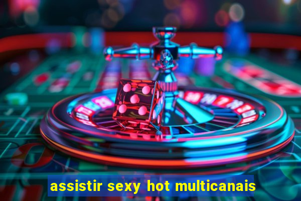 assistir sexy hot multicanais